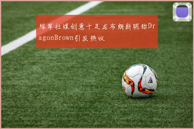 绿军社媒创意十足龙布朗新昵称DragonBrown引发热议