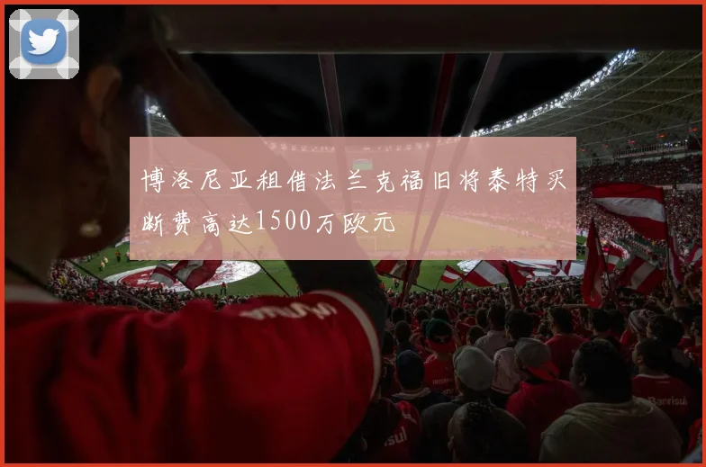 博洛尼亚租借法兰克福旧将泰特买断费高达1500万欧元